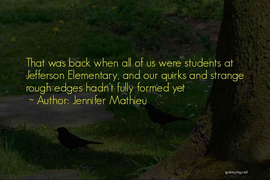 Jennifer Mathieu Quotes: That Was Back When All Of Us Were Students At Jefferson Elementary, And Our Quirks And Strange Rough Edges Hadn't