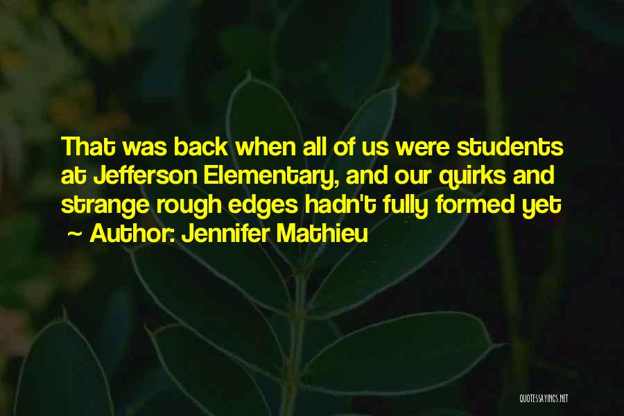 Jennifer Mathieu Quotes: That Was Back When All Of Us Were Students At Jefferson Elementary, And Our Quirks And Strange Rough Edges Hadn't