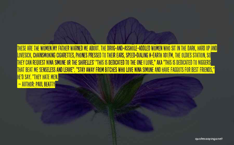 Paul Beatty Quotes: These Are The Women My Father Warned Me About. The Drug-and-asshole-addled Women Who Sit In The Dark, Hard Up And