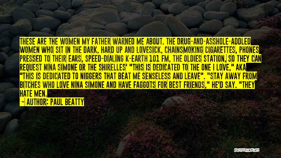 Paul Beatty Quotes: These Are The Women My Father Warned Me About. The Drug-and-asshole-addled Women Who Sit In The Dark, Hard Up And