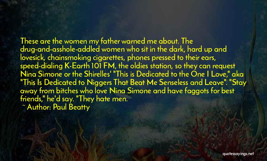 Paul Beatty Quotes: These Are The Women My Father Warned Me About. The Drug-and-asshole-addled Women Who Sit In The Dark, Hard Up And