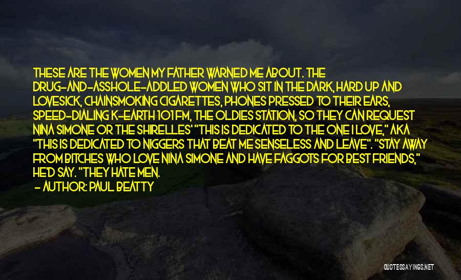 Paul Beatty Quotes: These Are The Women My Father Warned Me About. The Drug-and-asshole-addled Women Who Sit In The Dark, Hard Up And