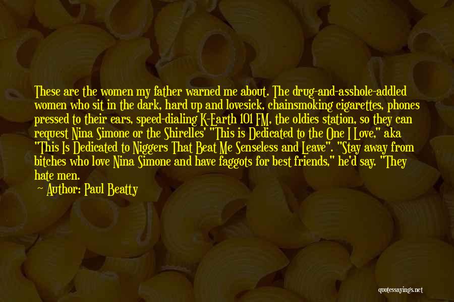 Paul Beatty Quotes: These Are The Women My Father Warned Me About. The Drug-and-asshole-addled Women Who Sit In The Dark, Hard Up And