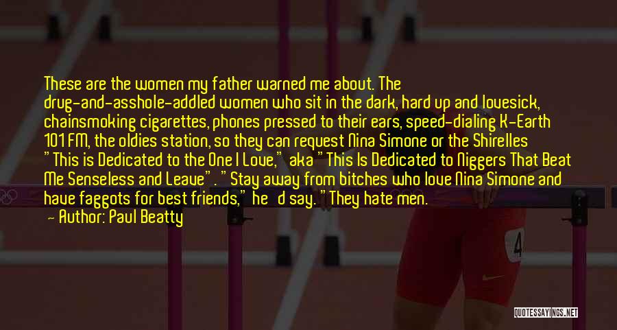 Paul Beatty Quotes: These Are The Women My Father Warned Me About. The Drug-and-asshole-addled Women Who Sit In The Dark, Hard Up And