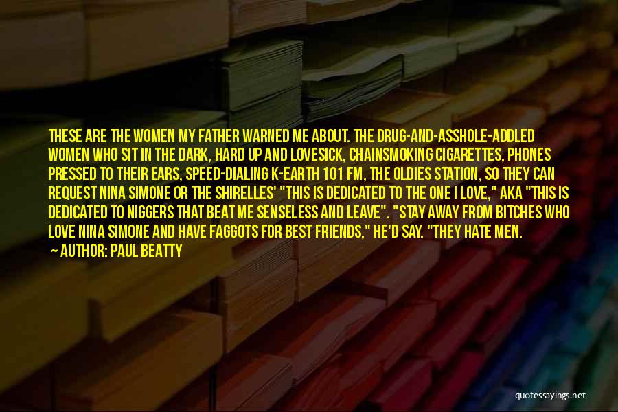 Paul Beatty Quotes: These Are The Women My Father Warned Me About. The Drug-and-asshole-addled Women Who Sit In The Dark, Hard Up And