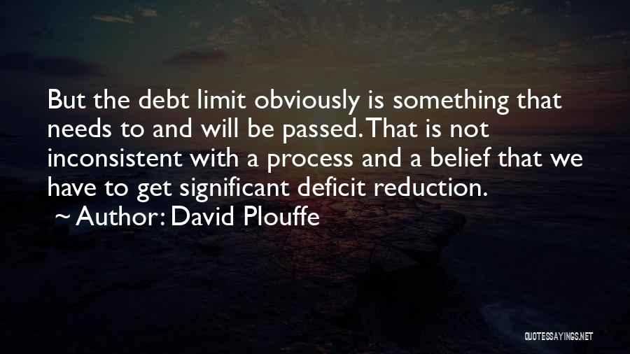 David Plouffe Quotes: But The Debt Limit Obviously Is Something That Needs To And Will Be Passed. That Is Not Inconsistent With A