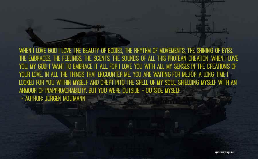 Jurgen Moltmann Quotes: When I Love God I Love The Beauty Of Bodies, The Rhythm Of Movements, The Shining Of Eyes, The Embraces,