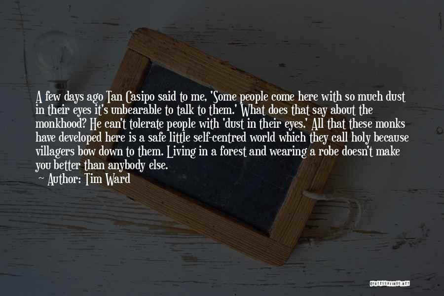 Tim Ward Quotes: A Few Days Ago Tan Casipo Said To Me, 'some People Come Here With So Much Dust In Their Eyes