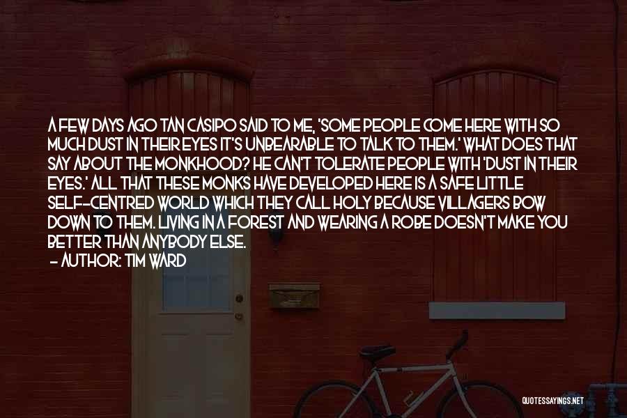 Tim Ward Quotes: A Few Days Ago Tan Casipo Said To Me, 'some People Come Here With So Much Dust In Their Eyes
