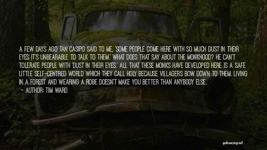 Tim Ward Quotes: A Few Days Ago Tan Casipo Said To Me, 'some People Come Here With So Much Dust In Their Eyes