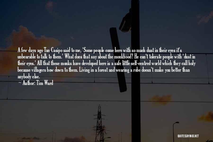 Tim Ward Quotes: A Few Days Ago Tan Casipo Said To Me, 'some People Come Here With So Much Dust In Their Eyes