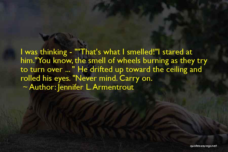 Jennifer L. Armentrout Quotes: I Was Thinking - That's What I Smelled!i Stared At Him.you Know, The Smell Of Wheels Burning As They Try