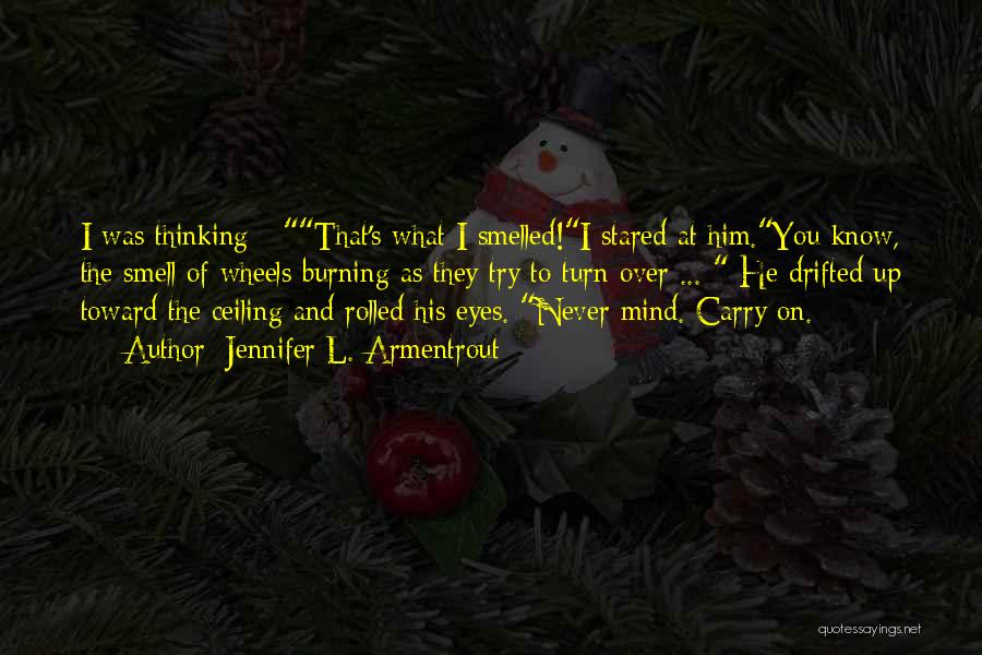 Jennifer L. Armentrout Quotes: I Was Thinking - That's What I Smelled!i Stared At Him.you Know, The Smell Of Wheels Burning As They Try