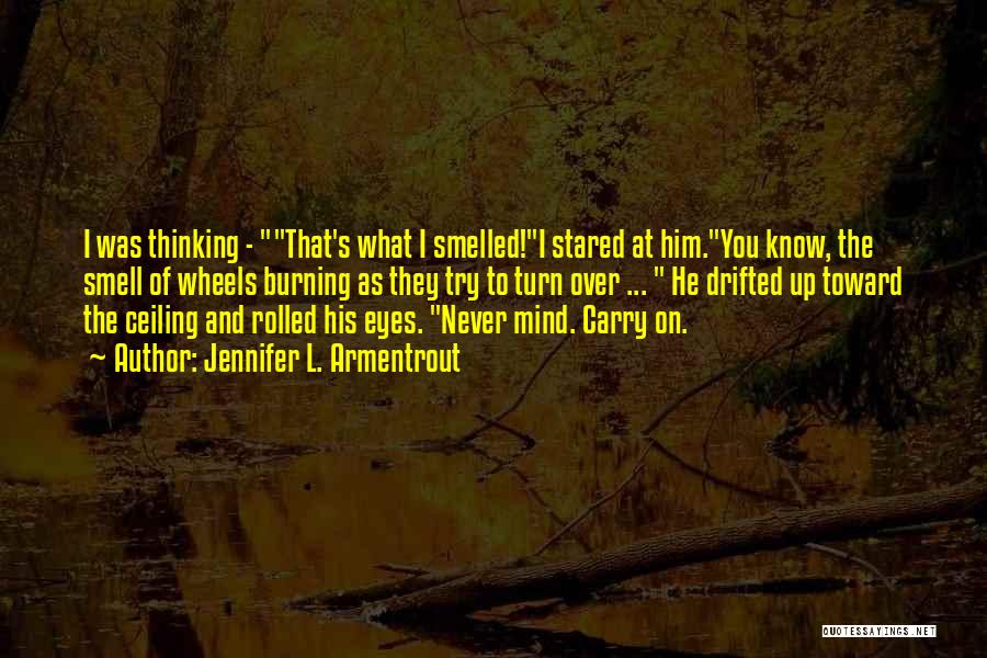 Jennifer L. Armentrout Quotes: I Was Thinking - That's What I Smelled!i Stared At Him.you Know, The Smell Of Wheels Burning As They Try