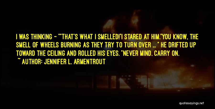 Jennifer L. Armentrout Quotes: I Was Thinking - That's What I Smelled!i Stared At Him.you Know, The Smell Of Wheels Burning As They Try