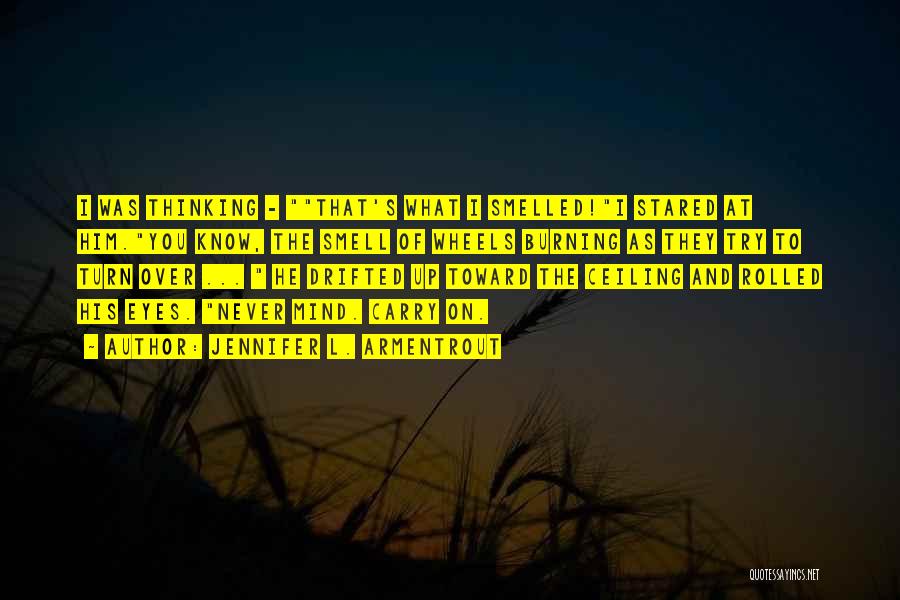 Jennifer L. Armentrout Quotes: I Was Thinking - That's What I Smelled!i Stared At Him.you Know, The Smell Of Wheels Burning As They Try