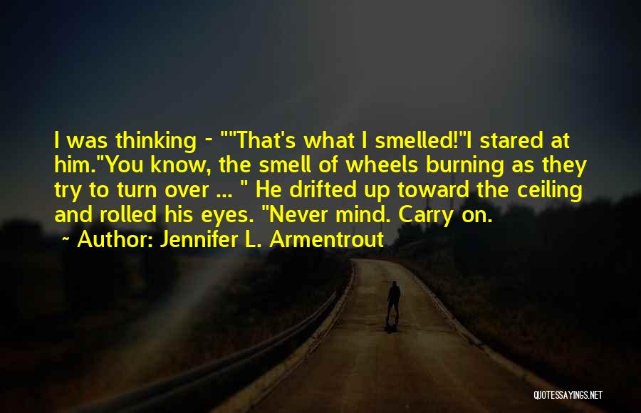 Jennifer L. Armentrout Quotes: I Was Thinking - That's What I Smelled!i Stared At Him.you Know, The Smell Of Wheels Burning As They Try