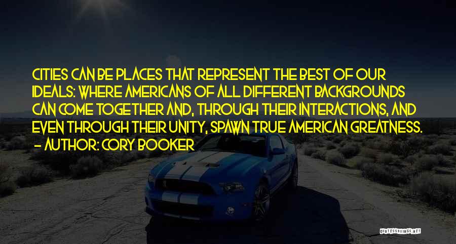 Cory Booker Quotes: Cities Can Be Places That Represent The Best Of Our Ideals: Where Americans Of All Different Backgrounds Can Come Together