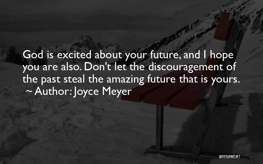 Joyce Meyer Quotes: God Is Excited About Your Future, And I Hope You Are Also. Don't Let The Discouragement Of The Past Steal