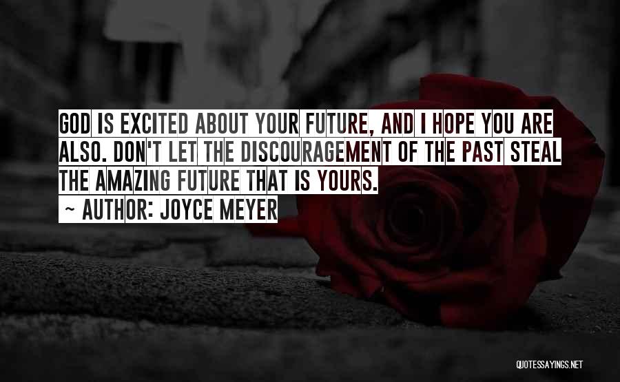 Joyce Meyer Quotes: God Is Excited About Your Future, And I Hope You Are Also. Don't Let The Discouragement Of The Past Steal