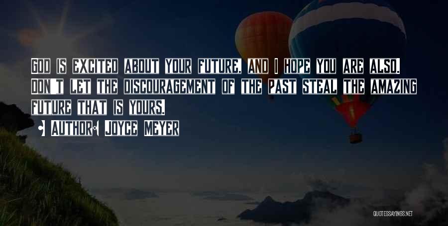 Joyce Meyer Quotes: God Is Excited About Your Future, And I Hope You Are Also. Don't Let The Discouragement Of The Past Steal