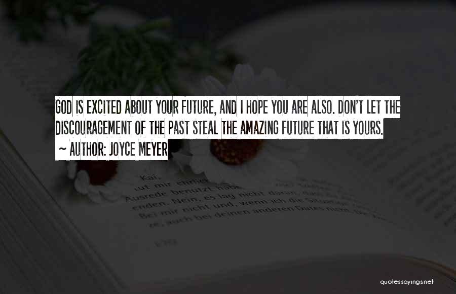 Joyce Meyer Quotes: God Is Excited About Your Future, And I Hope You Are Also. Don't Let The Discouragement Of The Past Steal