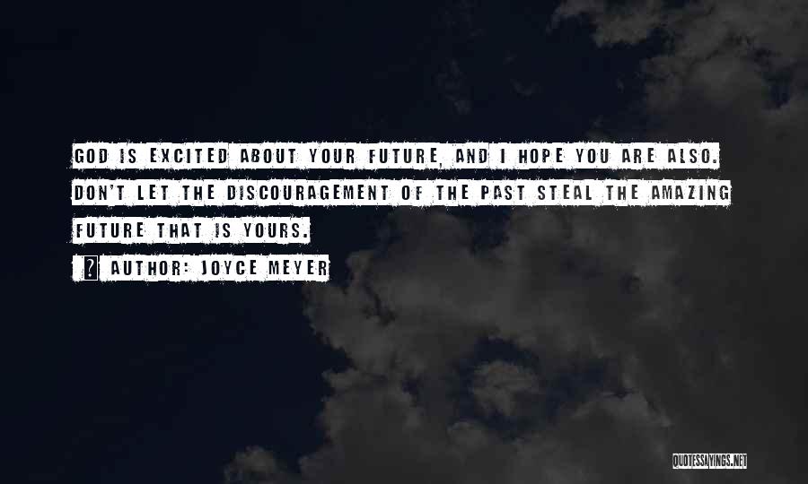 Joyce Meyer Quotes: God Is Excited About Your Future, And I Hope You Are Also. Don't Let The Discouragement Of The Past Steal