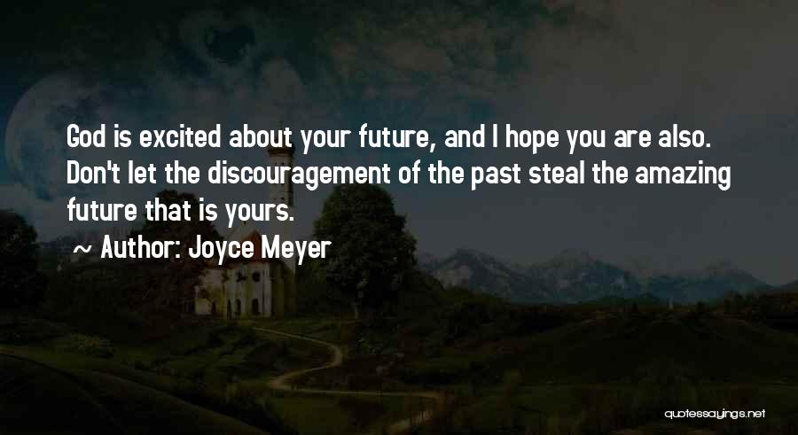 Joyce Meyer Quotes: God Is Excited About Your Future, And I Hope You Are Also. Don't Let The Discouragement Of The Past Steal