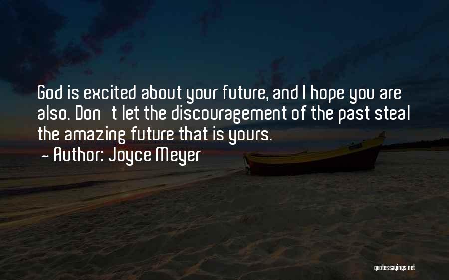 Joyce Meyer Quotes: God Is Excited About Your Future, And I Hope You Are Also. Don't Let The Discouragement Of The Past Steal