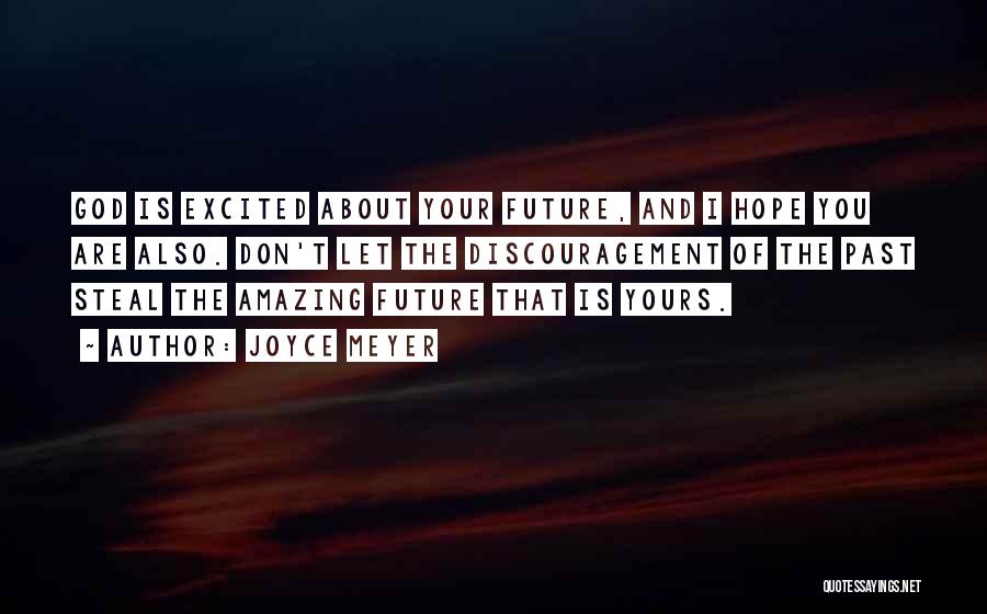 Joyce Meyer Quotes: God Is Excited About Your Future, And I Hope You Are Also. Don't Let The Discouragement Of The Past Steal