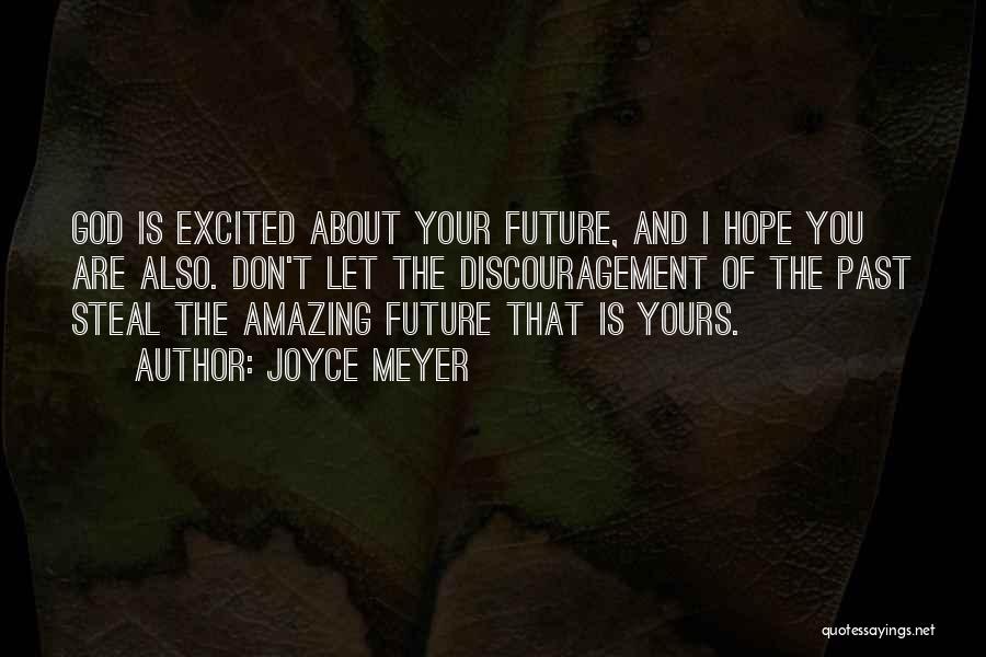 Joyce Meyer Quotes: God Is Excited About Your Future, And I Hope You Are Also. Don't Let The Discouragement Of The Past Steal