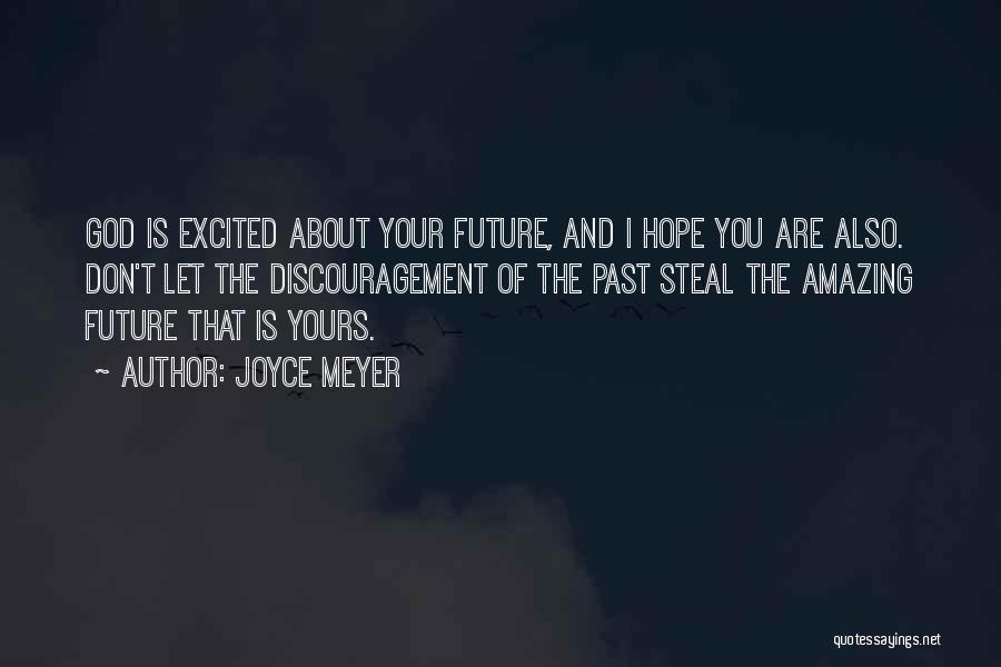 Joyce Meyer Quotes: God Is Excited About Your Future, And I Hope You Are Also. Don't Let The Discouragement Of The Past Steal