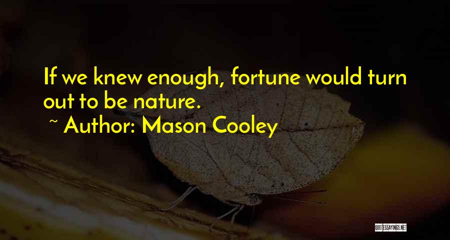 Mason Cooley Quotes: If We Knew Enough, Fortune Would Turn Out To Be Nature.