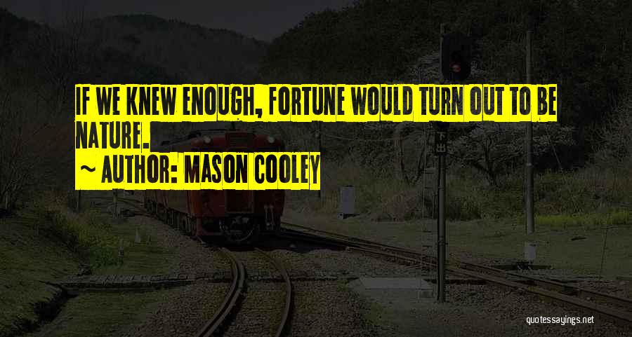 Mason Cooley Quotes: If We Knew Enough, Fortune Would Turn Out To Be Nature.