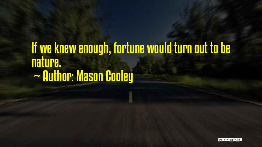 Mason Cooley Quotes: If We Knew Enough, Fortune Would Turn Out To Be Nature.