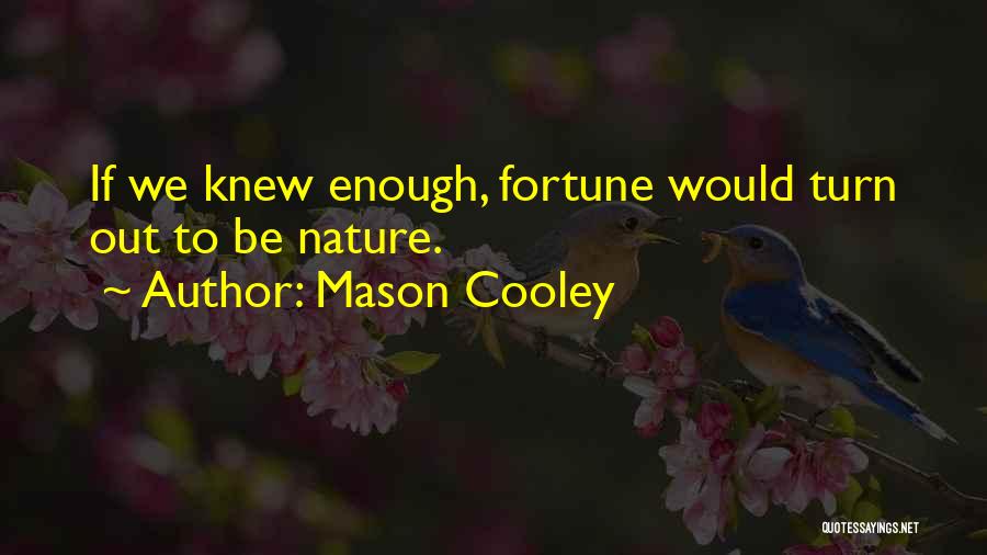 Mason Cooley Quotes: If We Knew Enough, Fortune Would Turn Out To Be Nature.