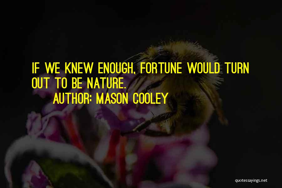 Mason Cooley Quotes: If We Knew Enough, Fortune Would Turn Out To Be Nature.