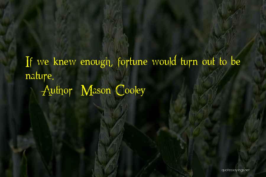 Mason Cooley Quotes: If We Knew Enough, Fortune Would Turn Out To Be Nature.
