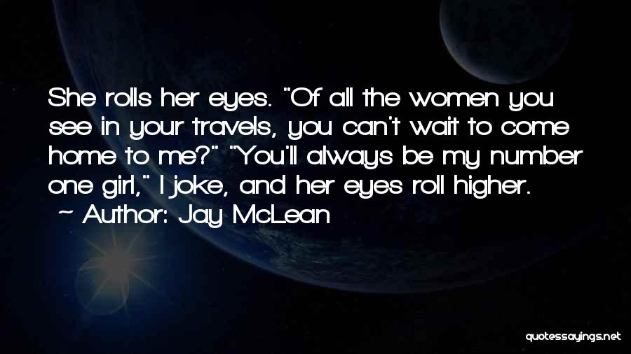 Jay McLean Quotes: She Rolls Her Eyes. Of All The Women You See In Your Travels, You Can't Wait To Come Home To