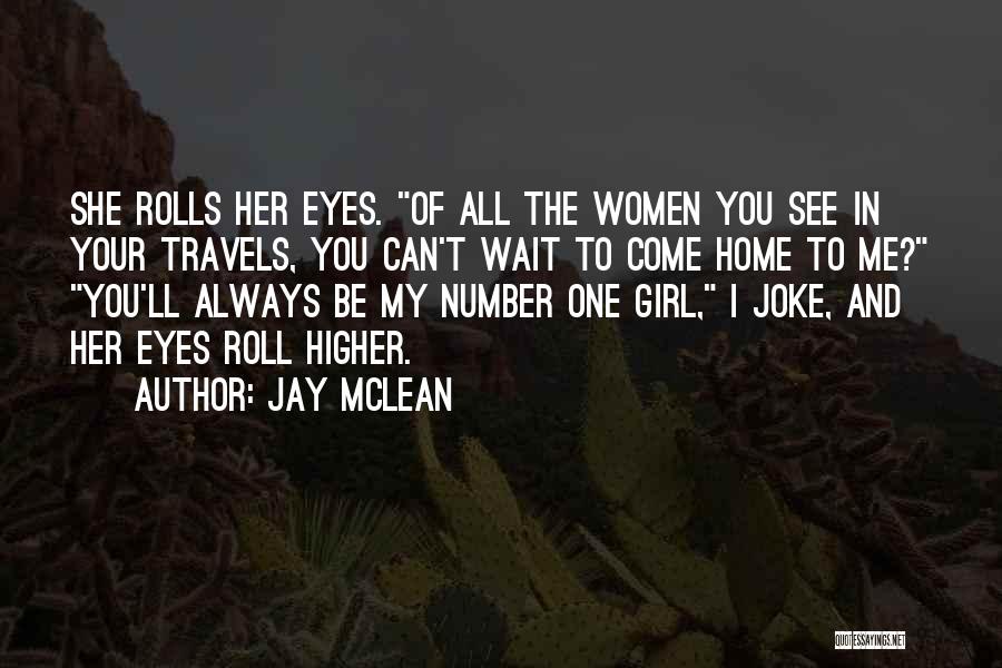 Jay McLean Quotes: She Rolls Her Eyes. Of All The Women You See In Your Travels, You Can't Wait To Come Home To