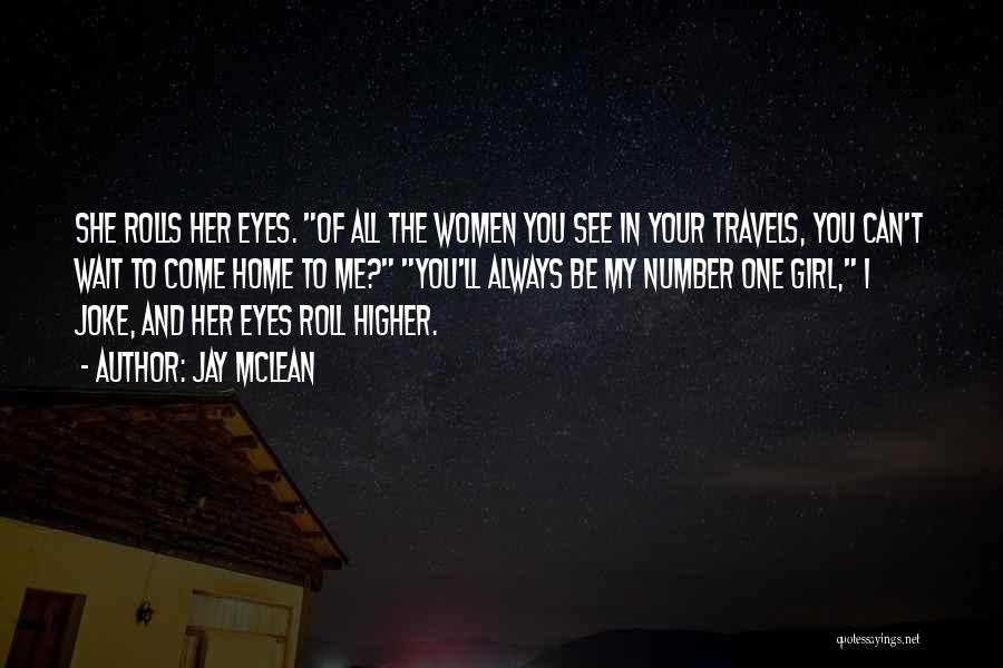 Jay McLean Quotes: She Rolls Her Eyes. Of All The Women You See In Your Travels, You Can't Wait To Come Home To