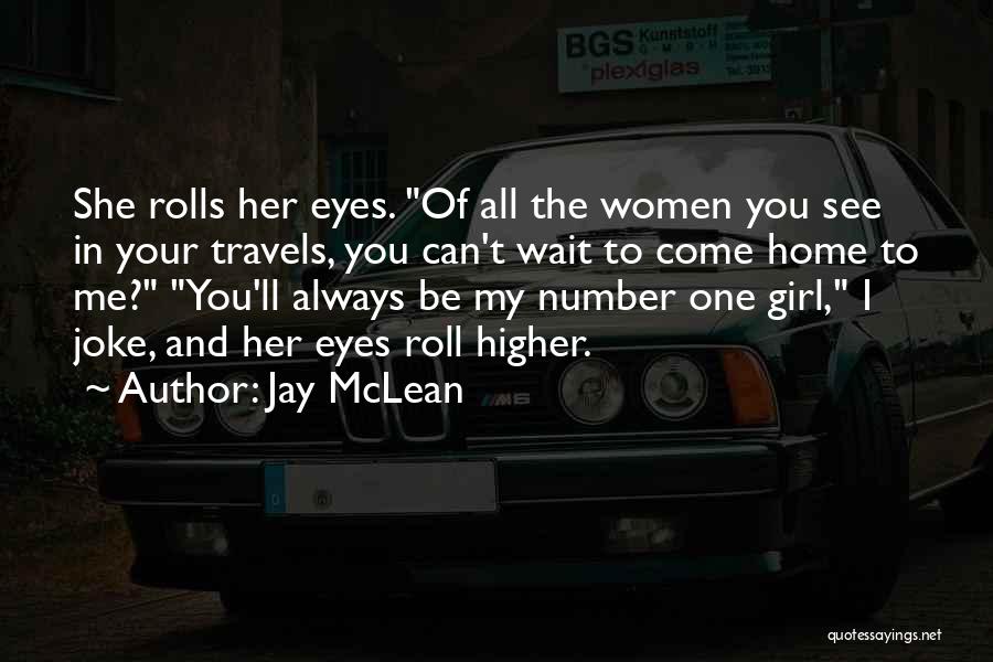 Jay McLean Quotes: She Rolls Her Eyes. Of All The Women You See In Your Travels, You Can't Wait To Come Home To