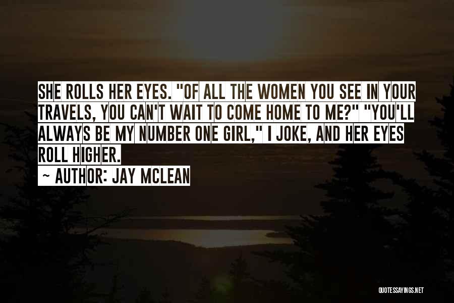 Jay McLean Quotes: She Rolls Her Eyes. Of All The Women You See In Your Travels, You Can't Wait To Come Home To