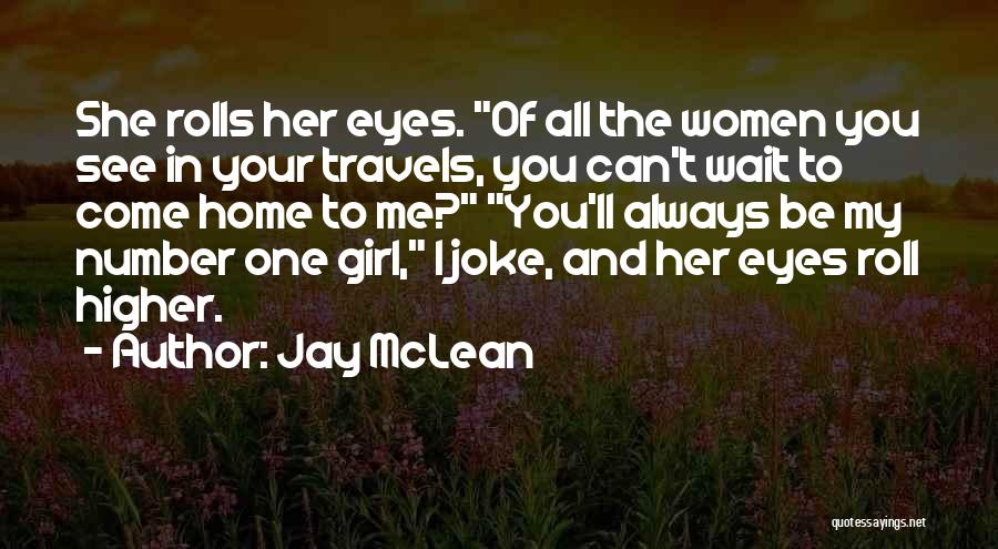 Jay McLean Quotes: She Rolls Her Eyes. Of All The Women You See In Your Travels, You Can't Wait To Come Home To