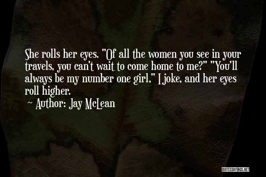 Jay McLean Quotes: She Rolls Her Eyes. Of All The Women You See In Your Travels, You Can't Wait To Come Home To