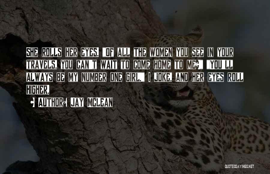 Jay McLean Quotes: She Rolls Her Eyes. Of All The Women You See In Your Travels, You Can't Wait To Come Home To