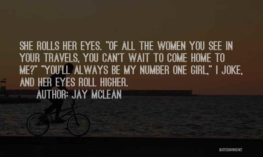 Jay McLean Quotes: She Rolls Her Eyes. Of All The Women You See In Your Travels, You Can't Wait To Come Home To