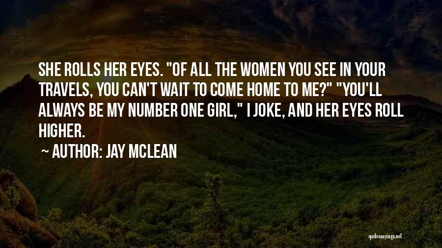 Jay McLean Quotes: She Rolls Her Eyes. Of All The Women You See In Your Travels, You Can't Wait To Come Home To