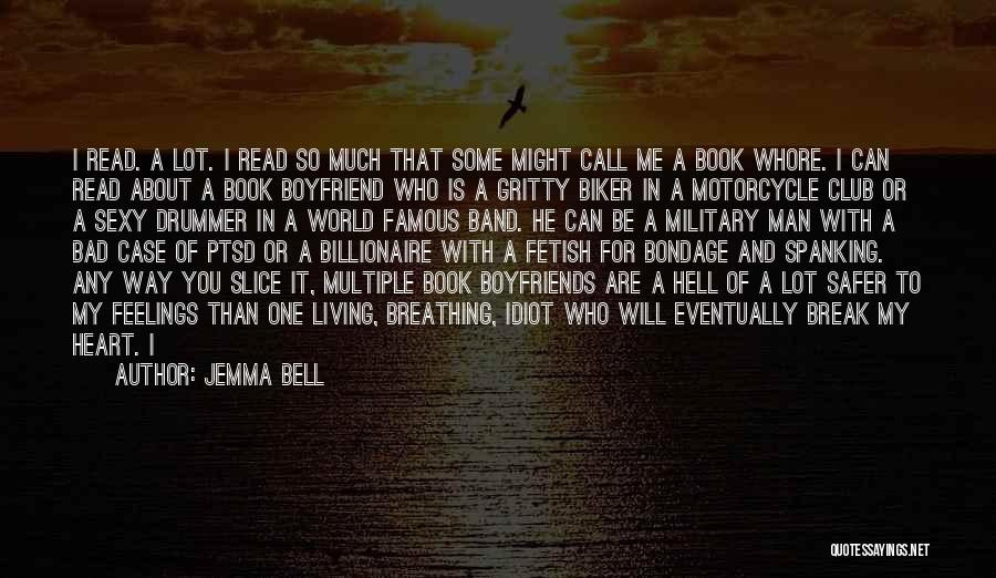 Jemma Bell Quotes: I Read. A Lot. I Read So Much That Some Might Call Me A Book Whore. I Can Read About