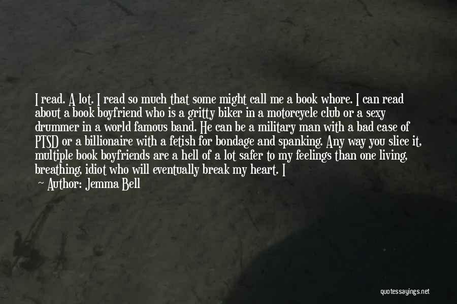 Jemma Bell Quotes: I Read. A Lot. I Read So Much That Some Might Call Me A Book Whore. I Can Read About